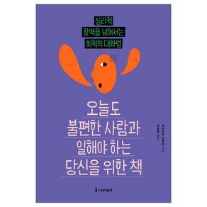 오늘도 불편한 사람과 일해야 하는 당신을 위한 책:심리적 장벽을 넘어서는 최적의 대화법, 나무생각, 야마사키 히로미 저/이정환 역