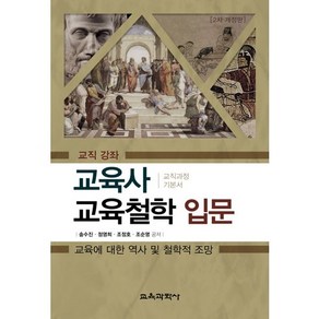 교육사 교육철학 입문:교육에 대한 역사 및 철학적 조망  교직 강좌ㅣ교직과정 기본서, 교육과학사, 송수진,정영희,조정호,조순영 공저