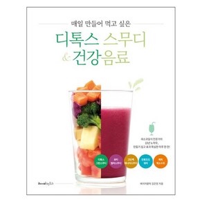 매일 만들어 먹고 싶은 디톡스 스무디 & 건강음료:채소과일식 전문가의 10년 노하우 만들기 쉽고 효과 확실한 하루 한 잔!