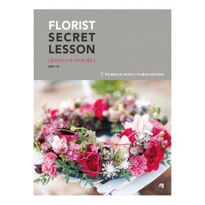 플로리스트의 시크릿 레슨(Florist Secret Lesson):독일 플로리스트 강민희의 51가지 플라워 어레인지먼트