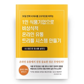 1인 식품기업으로 비상식적 온라인 유통 트리플 시스템 만들기:90일 만에 내 회사를 고수익으로 바꾸는 | 시스템으로 회사를 살린다