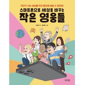 스마트폰으로 세상을 바꾸는 작은 영웅들:우리가 사는 세상을 우리 힘으로 바꿀 수 있어요!