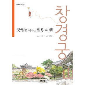 궁궐로 떠나는 힐링여행: 창경궁, 인문산책, 이향우 저