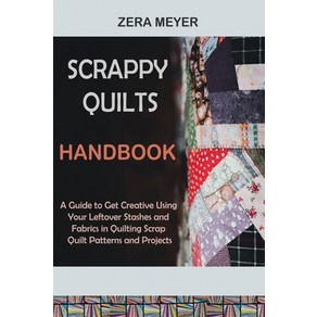 (영문도서) Scappy Quilts Handbook: A Guide to Get Ceative Using You Leftove Stashes and Fabics in Q... Papeback, Coe Publishing LLC, English, 9781955935494