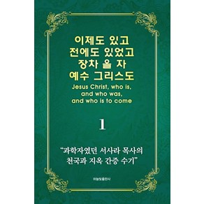 이제도 있고 전에도 있었고 장차 올 자 예수 그리스도 1:과학자였던 서사라 목사의 천국과 지옥 간증 수기, 하늘빛출판사