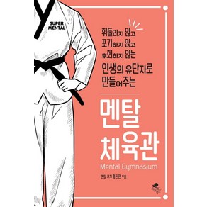 멘탈 체육관:휘둘리지 않고 포기하지 않고 후회하지 않는 인생의 유단자로 만들어주는