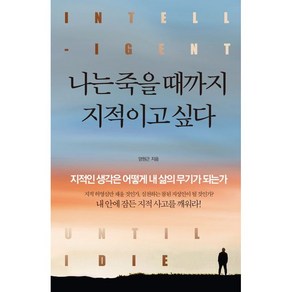 나는 죽을 때까지 지적이고 싶다:지적인 생각은 어떻게 내 삶의 무기가 되는가