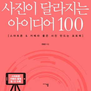 사진이 달라지는 아이디어 100:스마트폰 & 카메라 좋은 사진 만드는 포토북