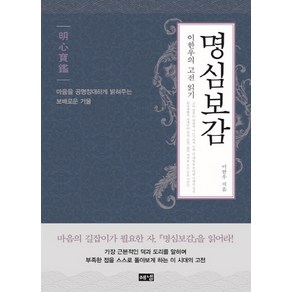 명심보감:이한우의 고전 읽기  마음을 공명정대하게 밝혀주는 보배로운 거울, 해냄출판사, 이한우