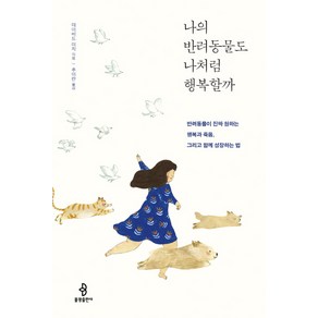 나의 반려동물도 나처럼 행복할까:반려동물이 진짜 원하는 행복과 죽음 그리고 함께 성장하는 법