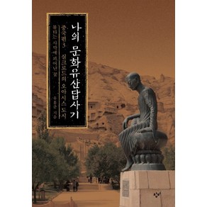 나의 문화유산답사기 중국편 3: 실크로드의 오아시스 도시:불타는 사막에 피어난 꽃, 창비, 유홍준