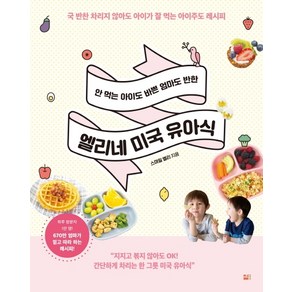 안 먹는 아이도 바쁜 엄마도 반한엘리네 미국 유아식:국 반찬 차리지 않아도 아이가 잘 먹는 아이주도 레시피