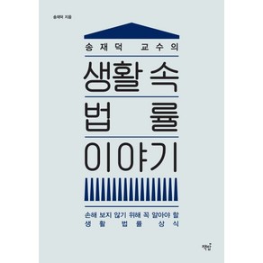 송재덕 교수의 생활 속 법률 이야기:손해 보지 않기 위해 꼭 알아야 할 생활 법률 상식