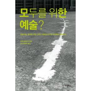 모두를 위한 예술:공공미술 참여와 개입 그리고 새로운 도시성 사이에서 흔들리다, 두성북스