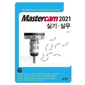 Mastercam 2021 실기 실무:국가기술자격 실기시험 완벽대비 및 현장 실무 지침서