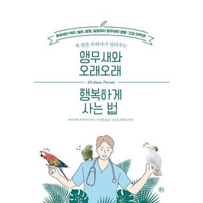 [라의눈]앵무새와 오래오래 행복하게 사는 법 : 새 전문 수의사가 알려주는, 에비사와 카즈마사, 라의눈