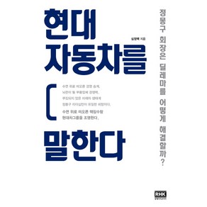 현대 자동차를 말한다:정몽구 회장은 딜레마를 어떻게 해결할까?, 알에이치코리아, 심정택