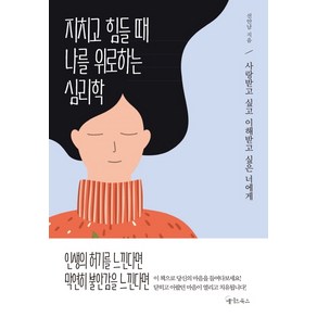 지치고 힘들 때 나를 위로하는 심리학:사랑받고 싶고 이해받고 싶은 너에게