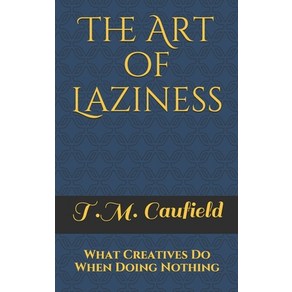 The At of Laziness: What Ceatives Do When Doing Nothing Papeback, Independently Published