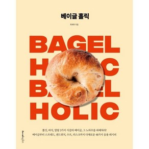 베이글 홀릭:쫄깃 바삭 말랑 3가지 식감의 베이글 그 노하우를 파헤쳐라!, 레시피팩토리, 최재희