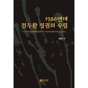 1980년대 전두환 정권의 수립:국가보위비상대책위원회와 국가보위입법회의를 중심으로, 선인, 김행선 저