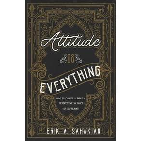 Attitude Is Eveything: How to Choose a Biblical Pespective in Times of Suffeing Papeback, Abundant Havest Publishing, English, 9781734994957