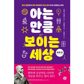 아는 만큼 보이는 세상: 화학 편:원자 결합부터 화학 변화까지 계산 없이 쏙쏙 이해하는 화학