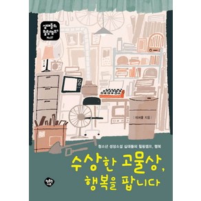 수상한 고물상 행복을 팝니다:청소년 성장소설 십대들의 힐링캠프 행복, 행복한나무, 이서윤 저