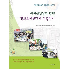 사서선생님과 함께 학교도서관에서 수업하기:이용자교육부터 정보활용수업까지, 조은글터, 한국학교도서관협의회 연구팀 저