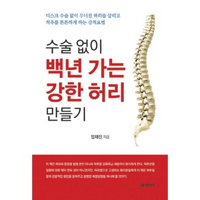 수술 없이 백년 가는 강한 허리 만들기:디스크 수술 없이 무너진 허리를 살리고 척추를 튼튼하게 하는 강척요법