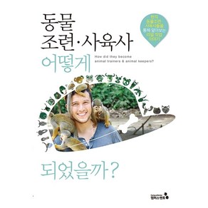 동물조련·사육사 어떻게 되었을까?:현직 동물조련 사육사들을 통해 알아보는 리얼 직업 이야기, 캠퍼스멘토, 9788997826490, 박선경 저