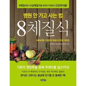 병원 안 가고 사는 법 8체질식 8체질식과 사상체질식을 망라한 주원장의 건강바이블 8체질전문 주원장의 체질식건강법 개정판