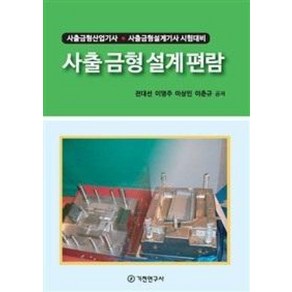 사출 금형 설계 편람:사출금형산업기사 사출금형설계기사 시험대비, 기전연구사, 전대선 외 지음