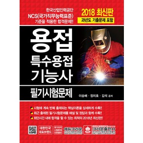 용접 특수용접기능사 필기시험문제(2018):한국산업인력공단 NCS 기준을 적용한 합격문제  과년도 기출문제 포함, 크라운출판사