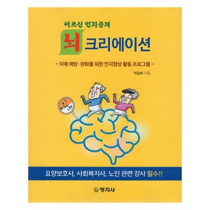 어르신 인지중재 뇌크리에이션:치매 예방·완화를 위한 인지향상 활동 프로그램, 이갑숙, 창지사