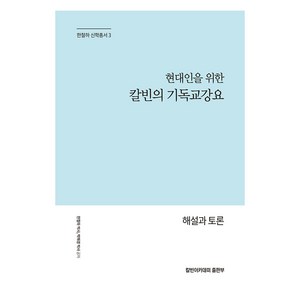 현대인을 위한 칼빈의 기독교 강요:해설과 토론, 칼빈아카데미, 한철하, 박해경