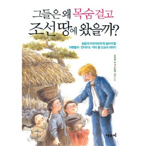 그들은 왜 목숨 걸고 조선 땅에 왔을까:아펜젤러 언더우드 닥터 홀 선교사 이야기, 해와비