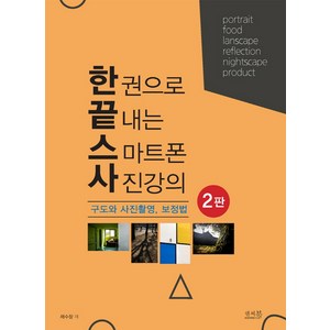 한 권으로 끝내는 스마트폰 사진강의 구도와 사진촬영 보정법:인물 음식 풍경 야경 반영 제품 사진 촬영하기, 채수창, 앤써북