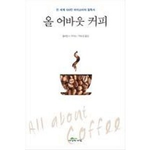 올 어바웃 커피 : 전 세계 100만 바리스타의 필독서, 세상의아침, 윌리엄 H. 우커스 저/박보경 역