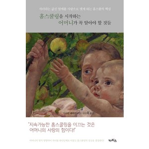 홈스쿨링을 시작하는 어머니가 꼭 알아야 할 것들:자녀라는 값진 열매를 사랑으로 맺게 하는 홈스쿨의 핵심, 카리스