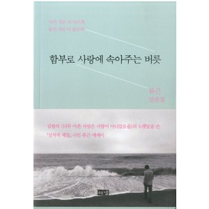 함부로 사랑에 속아주는 버릇:류근 산문집  아픈 것은 더 아프게 슬픈 것은 더 슬프게, 해냄출판사, 류근