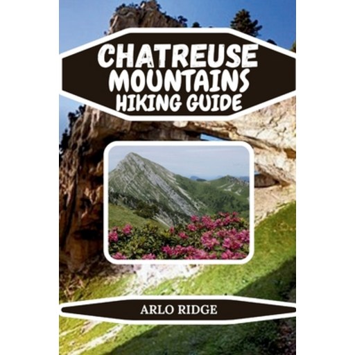 (영문도서)Chartreuse Mountains Hiking Guide: Your Complete Guide to Trails, Villages, and..., Paperback
