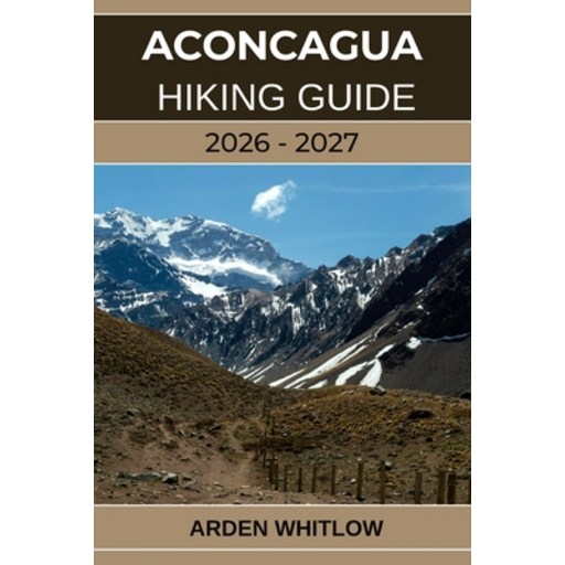 (영문도서)Aconcagua Hiking Guide 2026 - 2027: Conquer South America's Highest Peak with St..., Paperback
